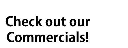Check out our Commercials